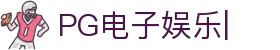 PG电子娱乐官网入口|顶级PG游戏平台，畅玩手机电子游戏